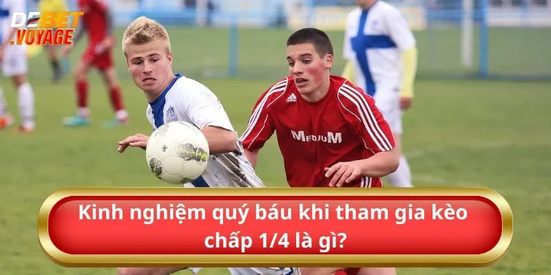 Kinh nghiệm quý báu khi tham gia kèo chấp 1/4 là gì?