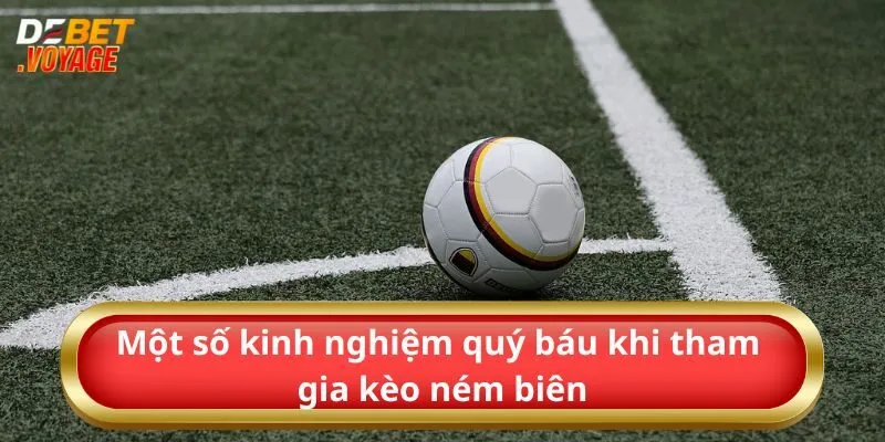 Một số kinh nghiệm quý báu khi tham gia kèo ném biên