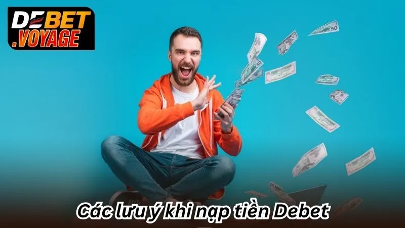Nạp Tiền Debet - Vào Tiền Nhanh Chóng, Trải Nghiệm Lập Tức 3 Các lưu ý khi nạp tiền Debet