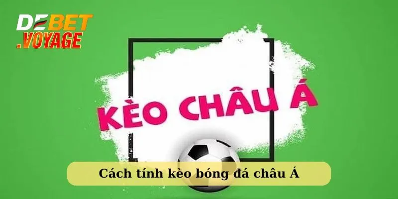 Hướng dẫn cách tính kèo cược bóng đá châu Á