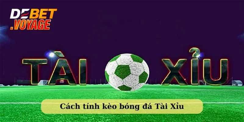 Chia sẻ cách tính kèo bóng đá Tài Xỉu