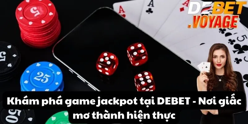 Khám phá game jackpot tại DEBET Nơi giấc mơ thành hiện thực