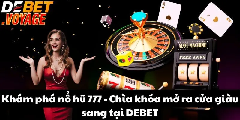 Khám phá nổ hũ 777 - Chìa khóa mở ra cửa giàu sang DEBET