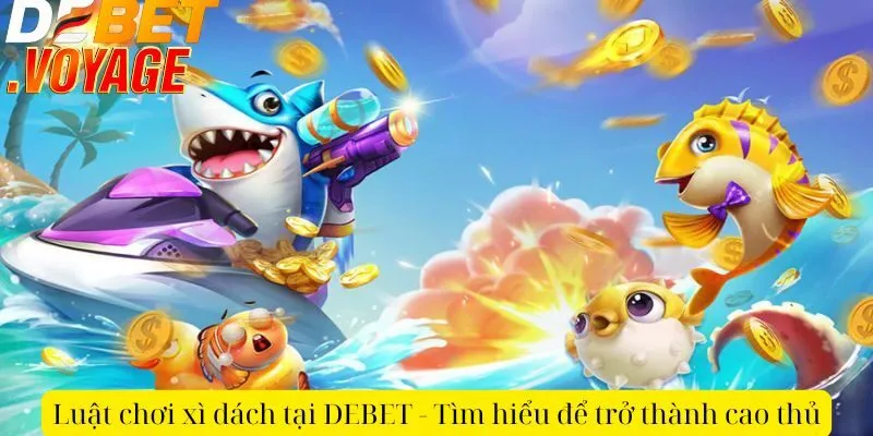 Luật chơi xì dách tại DEBET - Tìm hiểu để trở thành cao thủ